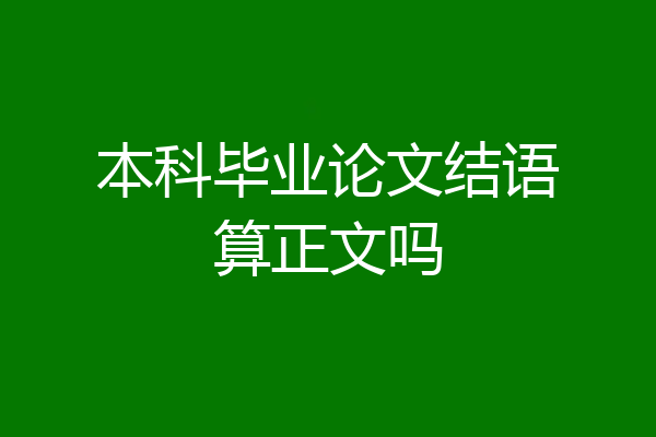本科毕业论文结语算正文吗