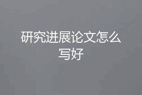 研究进展论文怎么写好