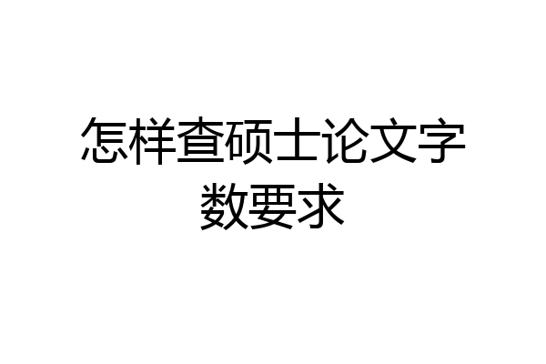 怎样查硕士论文字数要求