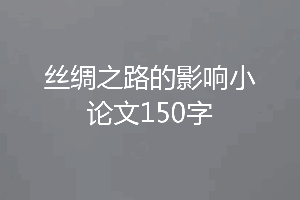 丝绸之路的影响小论文150字