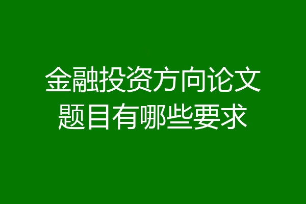 金融投资方向论文题目有哪些要求