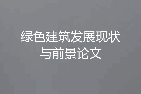 绿色建筑发展现状与前景论文