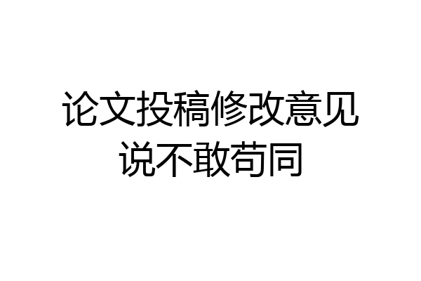 论文投稿修改意见说不敢苟同