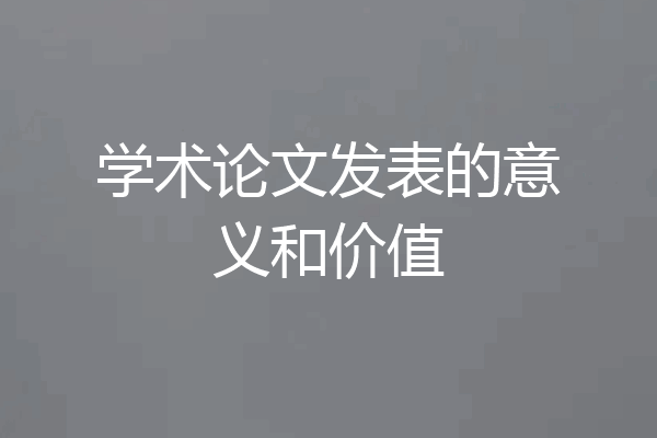 学术论文发表的意义和价值