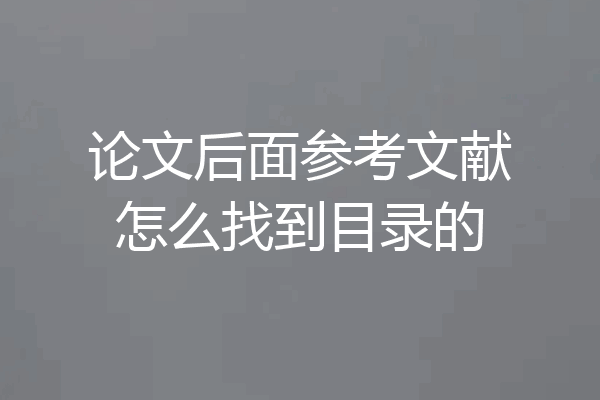 论文后面参考文献怎么找到目录的