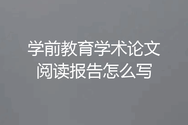 学前教育学术论文阅读报告怎么写