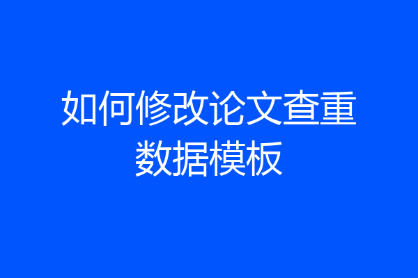 如何修改论文查重数据模板