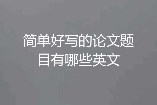 简单好写的论文题目有哪些英文