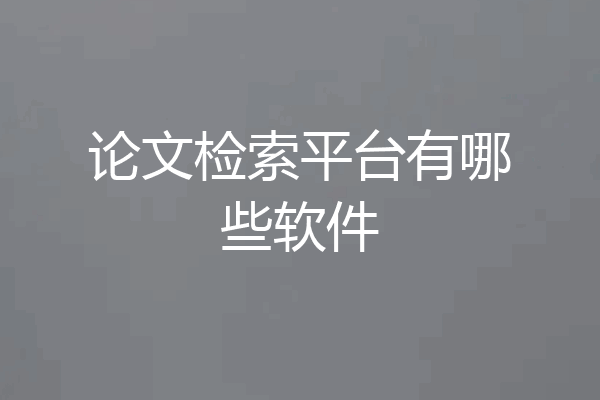 论文检索平台有哪些软件