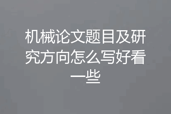机械论文题目及研究方向怎么写好看一些