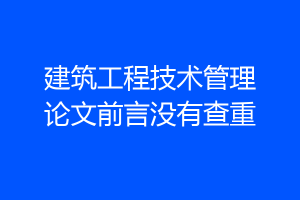 建筑工程技术管理论文前言没有查重