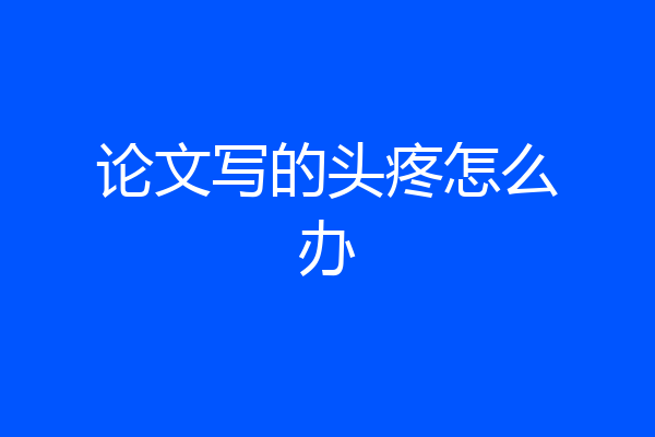 论文写的头疼怎么办