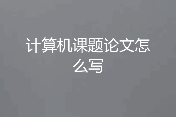 计算机课题论文怎么写