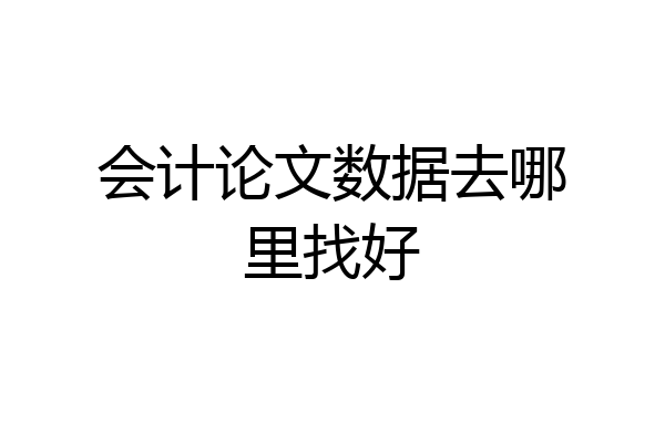 会计论文数据去哪里找好