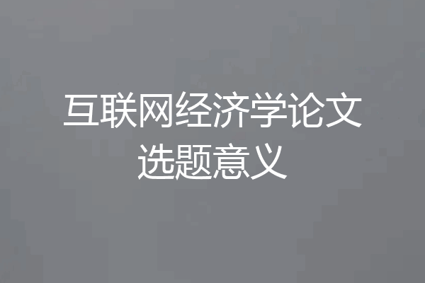 互联网经济学论文选题意义