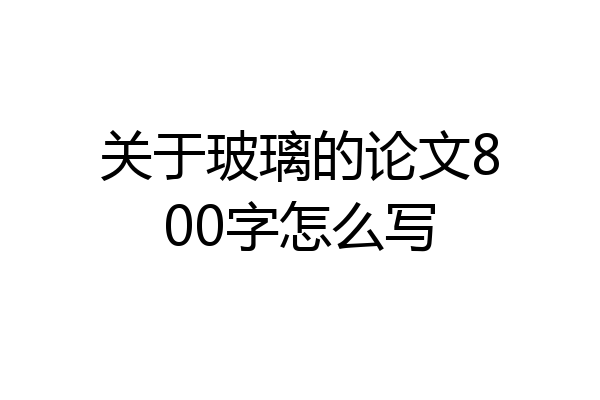 关于玻璃的论文800字怎么写
