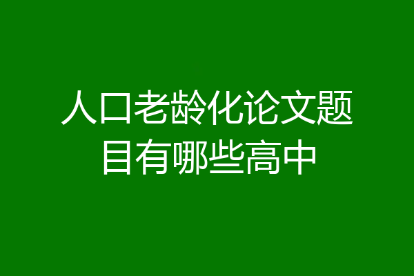 人口老龄化论文题目有哪些高中