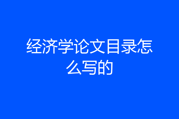 经济学论文目录怎么写的