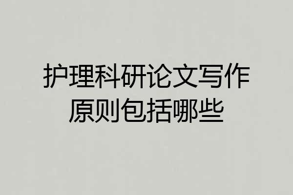 护理科研论文写作原则包括哪些