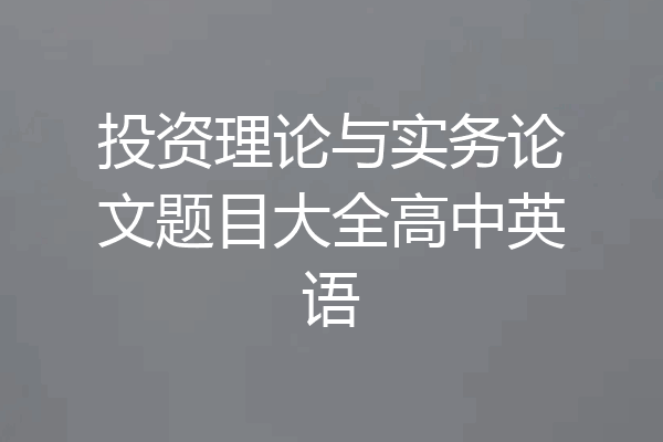 投资理论与实务论文题目大全高中英语