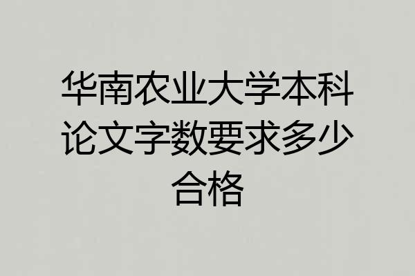 华南农业大学本科论文字数要求多少合格