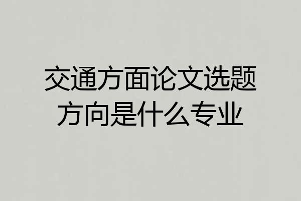交通方面论文选题方向是什么专业