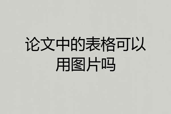 论文中的表格可以用图片吗