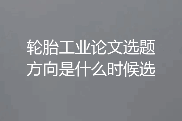 轮胎工业论文选题方向是什么时候选