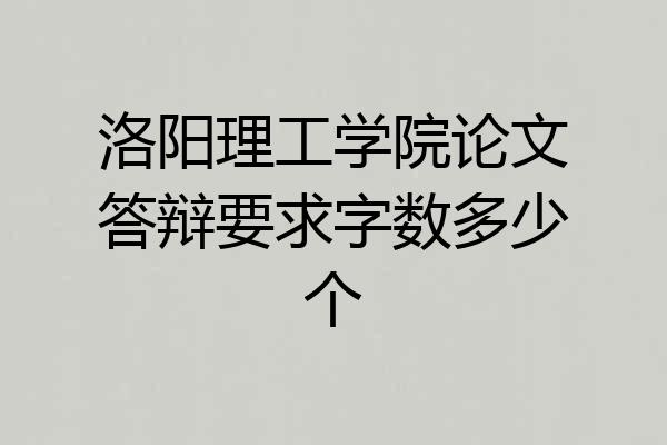 洛阳理工学院论文答辩要求字数多少个