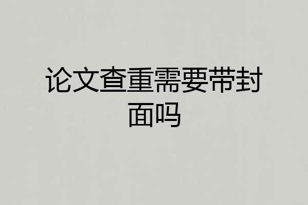 论文查重需要带封面吗