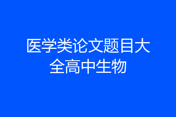 医学类论文题目大全高中生物