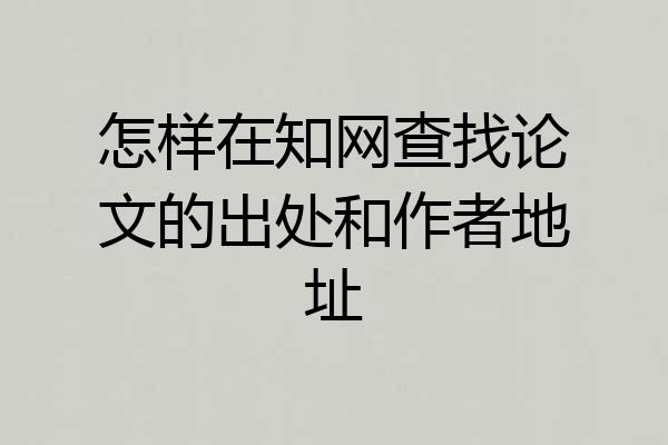 怎样在知网查找论文的出处和作者地址