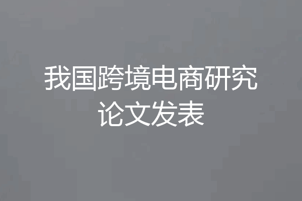 我国跨境电商研究论文发表