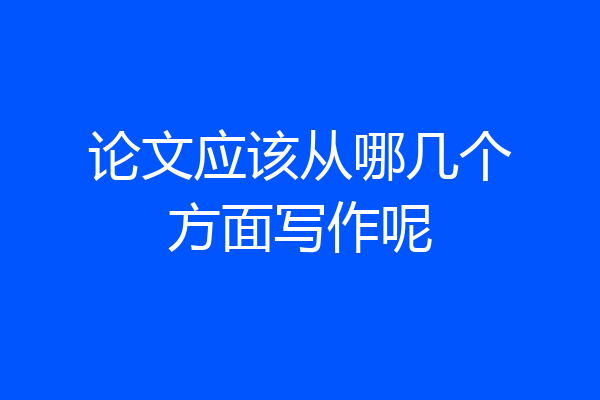 论文应该从哪几个方面写作呢