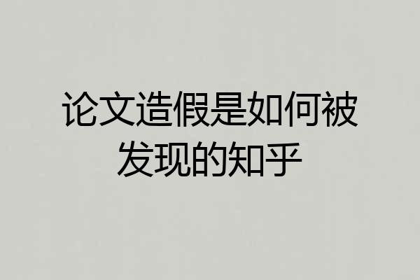 论文造假是如何被发现的知乎