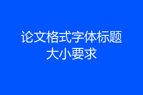 论文格式字体标题大小要求
