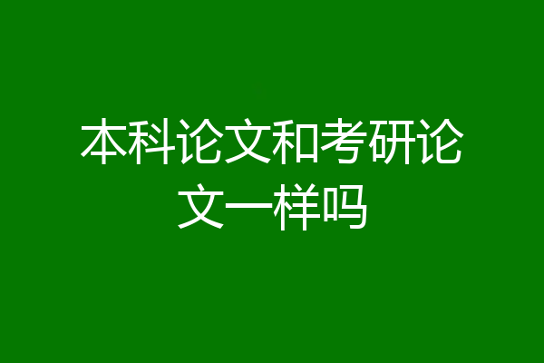 本科论文和考研论文一样吗