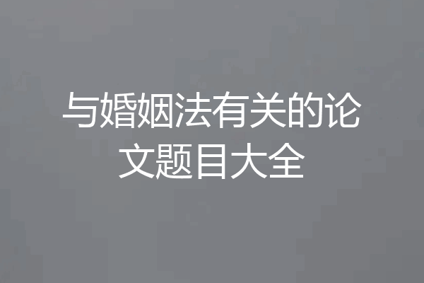 与婚姻法有关的论文题目大全
