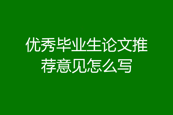 优秀毕业生论文推荐意见怎么写