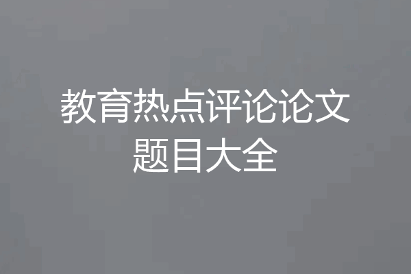 教育热点评论论文题目大全