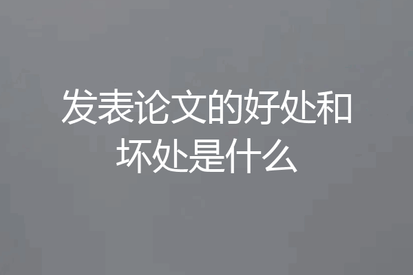 发表论文的好处和坏处是什么