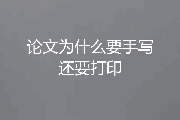 论文为什么要手写还要打印