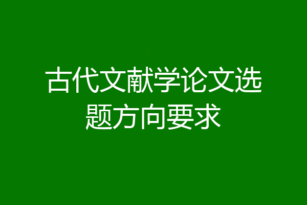 古代文献学论文选题方向要求