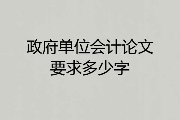 政府单位会计论文要求多少字