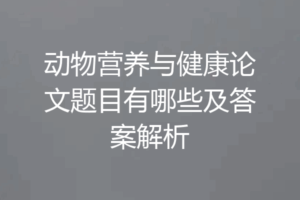 动物营养与健康论文题目有哪些及答案解析