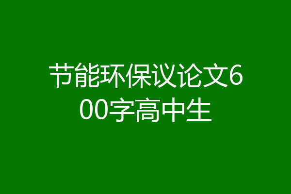 节能环保议论文600字高中生