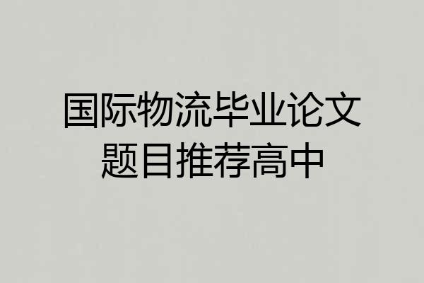 国际物流毕业论文题目推荐高中