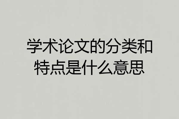 学术论文的分类和特点是什么意思