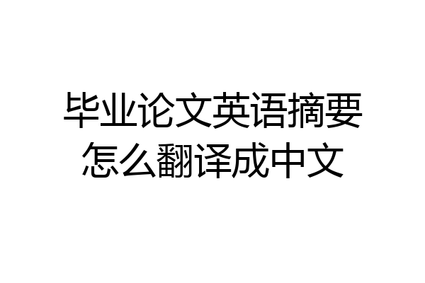 毕业论文英语摘要怎么翻译成中文