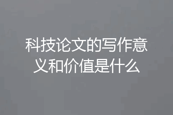 科技论文的写作意义和价值是什么